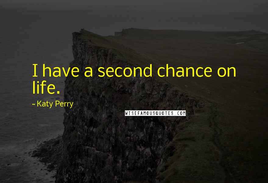 Katy Perry Quotes: I have a second chance on life.