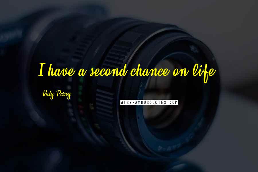 Katy Perry Quotes: I have a second chance on life.