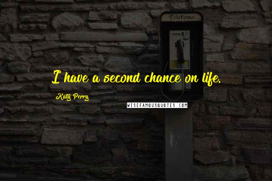 Katy Perry Quotes: I have a second chance on life.