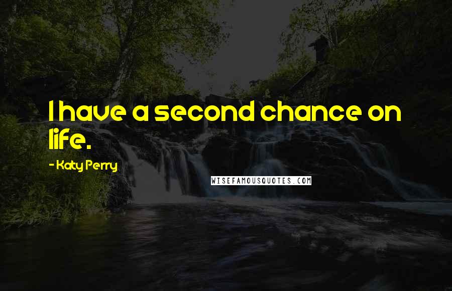 Katy Perry Quotes: I have a second chance on life.