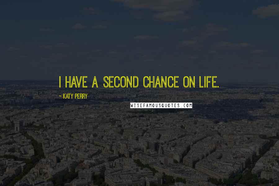 Katy Perry Quotes: I have a second chance on life.