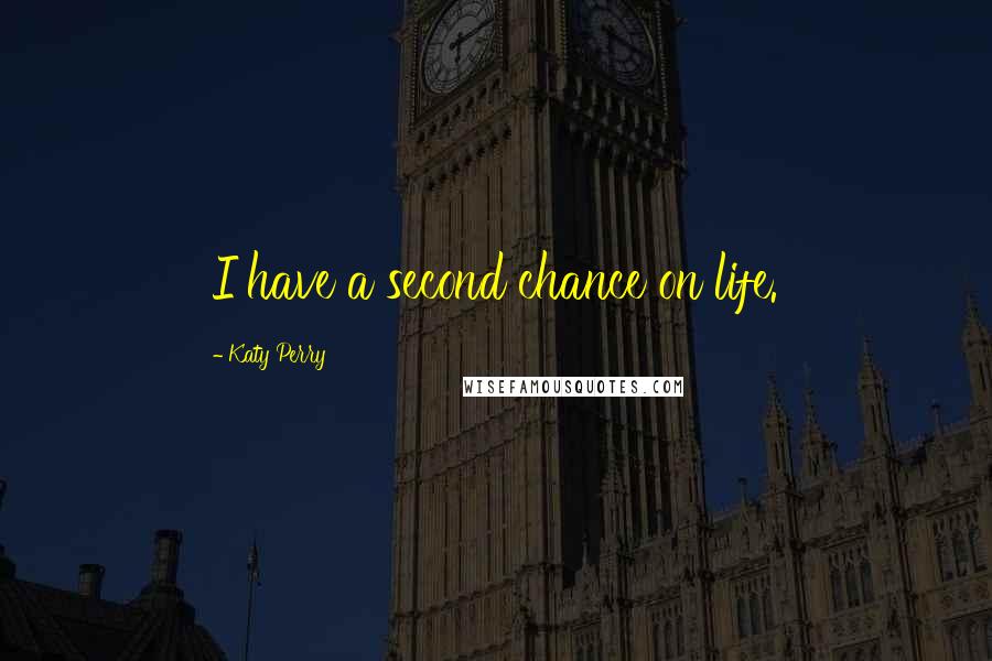 Katy Perry Quotes: I have a second chance on life.