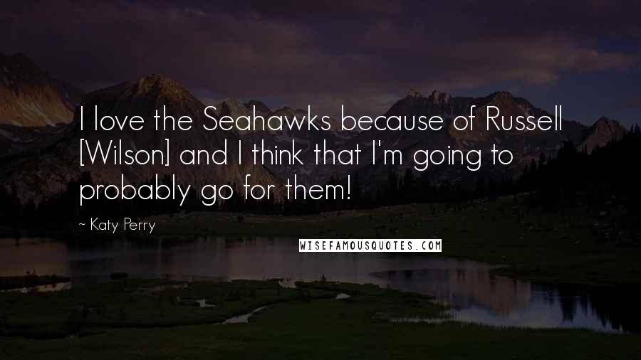 Katy Perry Quotes: I love the Seahawks because of Russell [Wilson] and I think that I'm going to probably go for them!