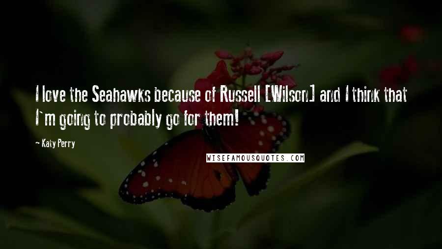 Katy Perry Quotes: I love the Seahawks because of Russell [Wilson] and I think that I'm going to probably go for them!