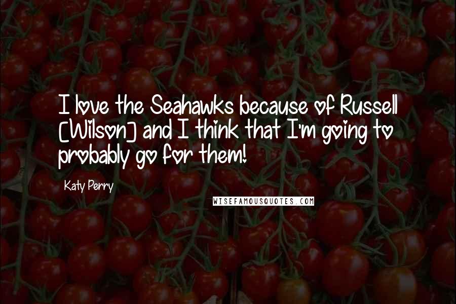 Katy Perry Quotes: I love the Seahawks because of Russell [Wilson] and I think that I'm going to probably go for them!