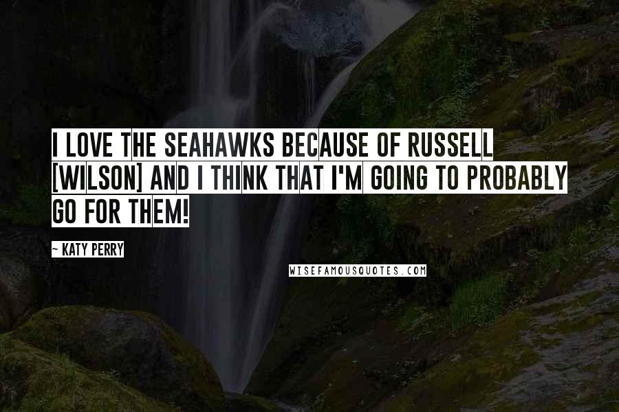 Katy Perry Quotes: I love the Seahawks because of Russell [Wilson] and I think that I'm going to probably go for them!