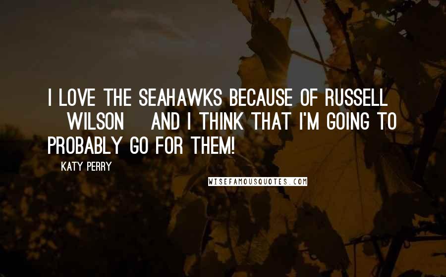 Katy Perry Quotes: I love the Seahawks because of Russell [Wilson] and I think that I'm going to probably go for them!