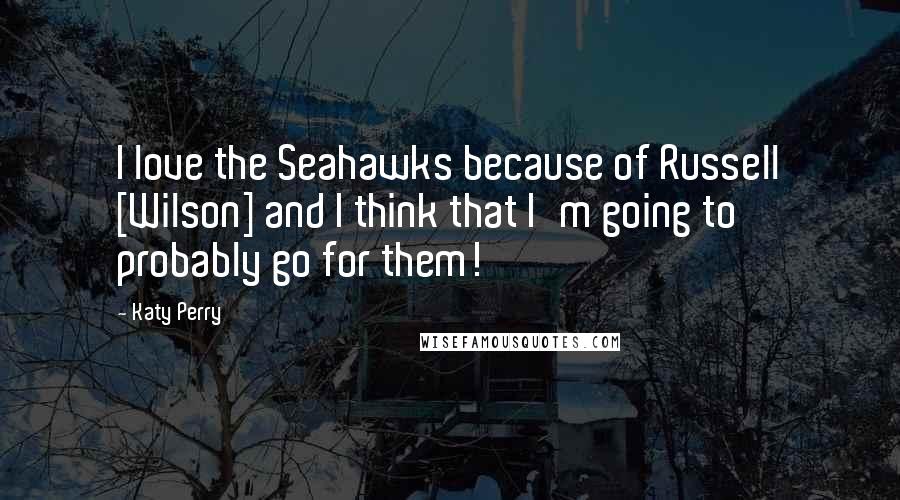 Katy Perry Quotes: I love the Seahawks because of Russell [Wilson] and I think that I'm going to probably go for them!