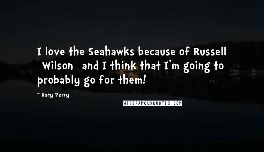 Katy Perry Quotes: I love the Seahawks because of Russell [Wilson] and I think that I'm going to probably go for them!