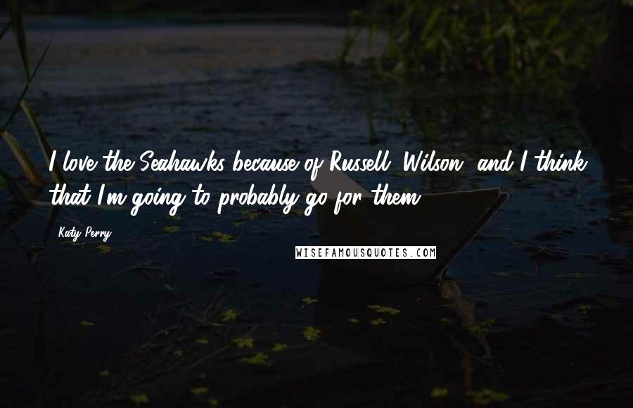 Katy Perry Quotes: I love the Seahawks because of Russell [Wilson] and I think that I'm going to probably go for them!