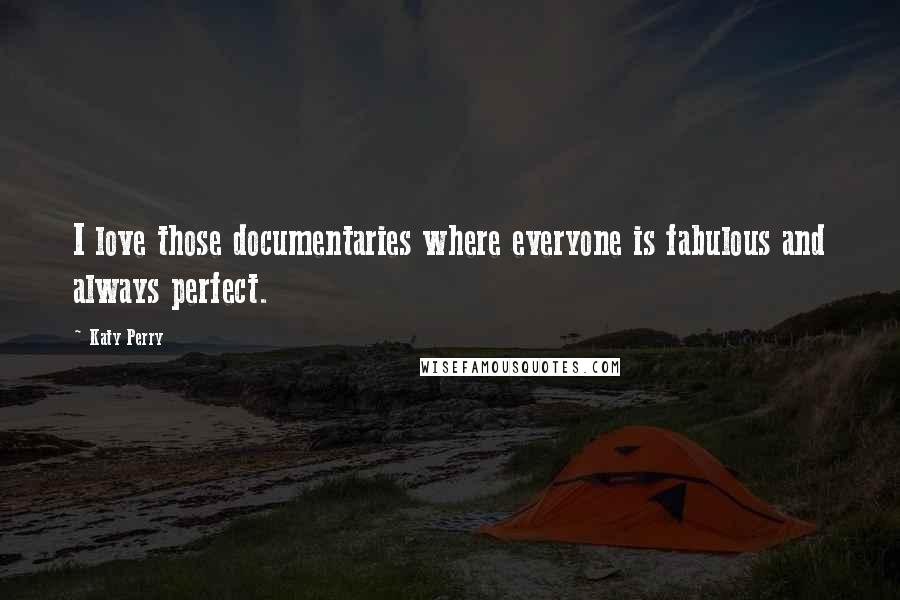 Katy Perry Quotes: I love those documentaries where everyone is fabulous and always perfect.