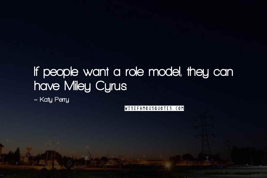 Katy Perry Quotes: If people want a role model, they can have Miley Cyrus.
