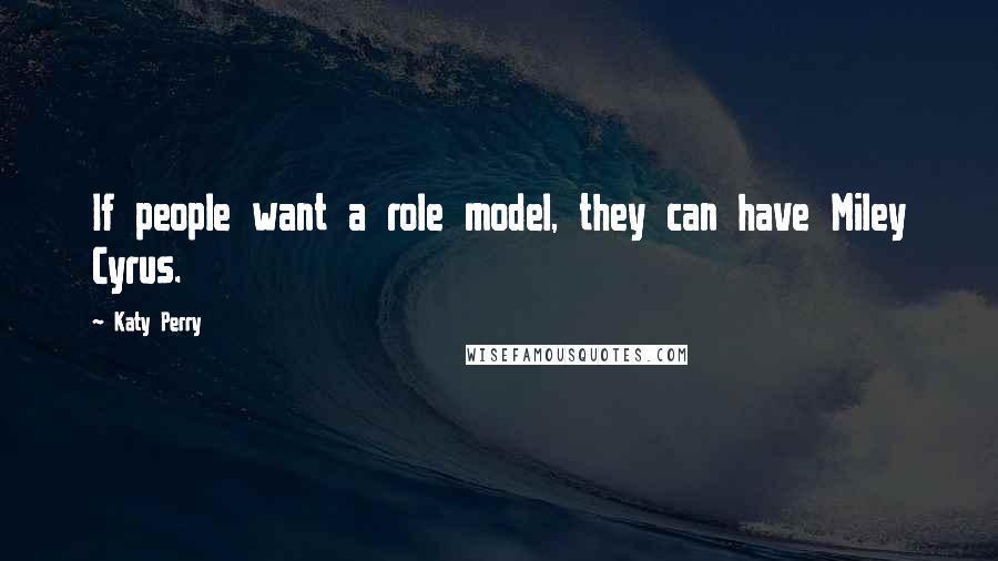 Katy Perry Quotes: If people want a role model, they can have Miley Cyrus.