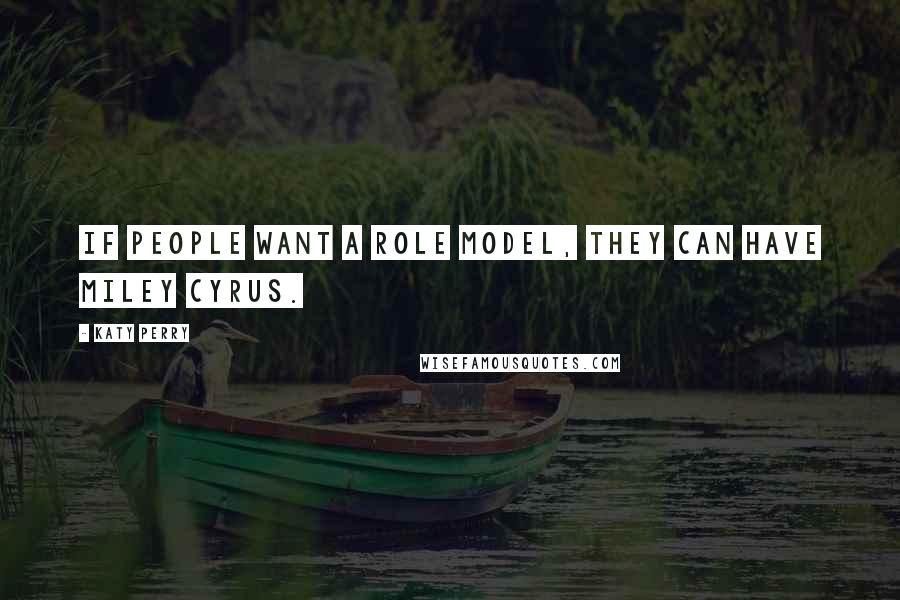 Katy Perry Quotes: If people want a role model, they can have Miley Cyrus.