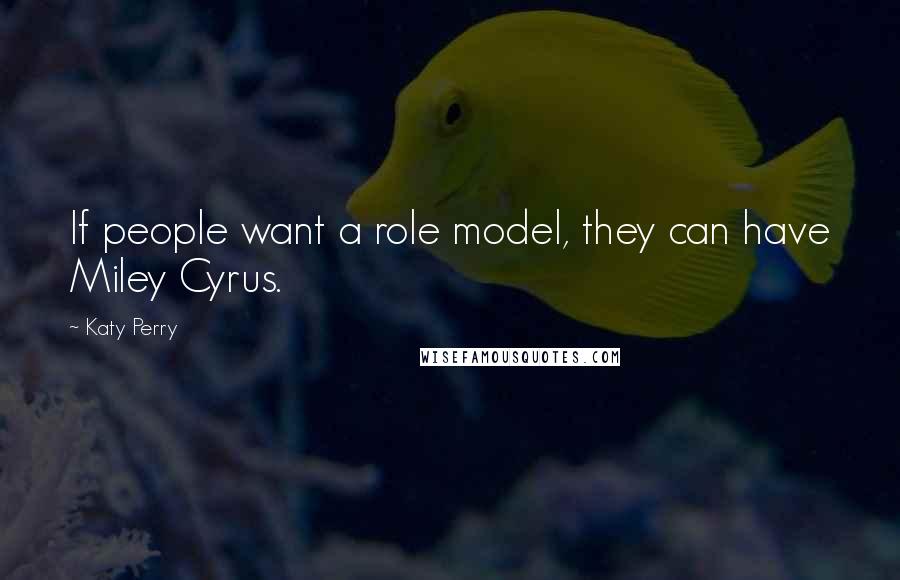 Katy Perry Quotes: If people want a role model, they can have Miley Cyrus.