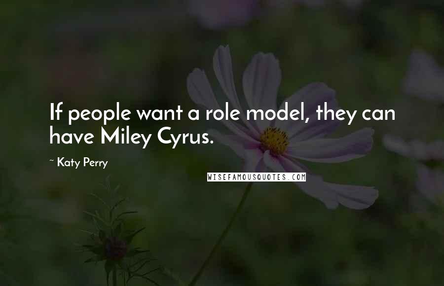 Katy Perry Quotes: If people want a role model, they can have Miley Cyrus.
