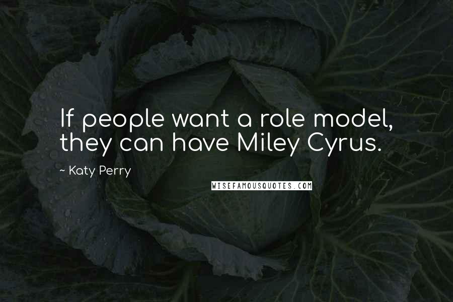 Katy Perry Quotes: If people want a role model, they can have Miley Cyrus.