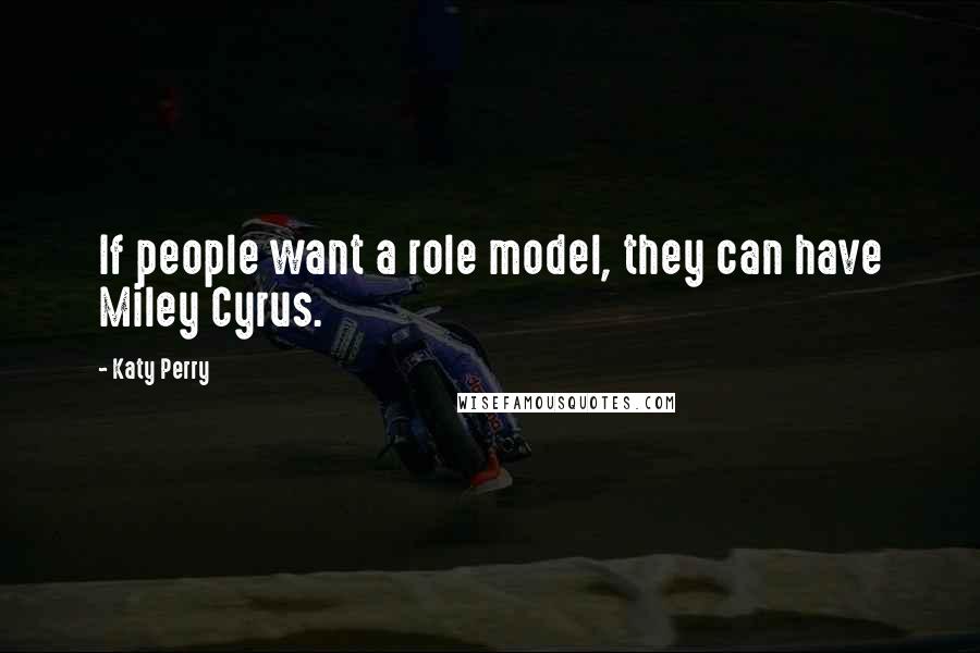 Katy Perry Quotes: If people want a role model, they can have Miley Cyrus.