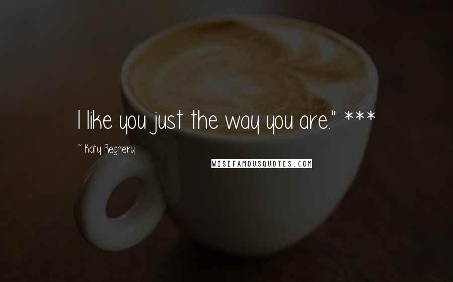 Katy Regnery Quotes: I like you just the way you are." ***