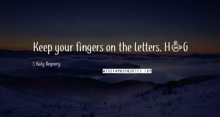 Katy Regnery Quotes: Keep your fingers on the letters. H+G