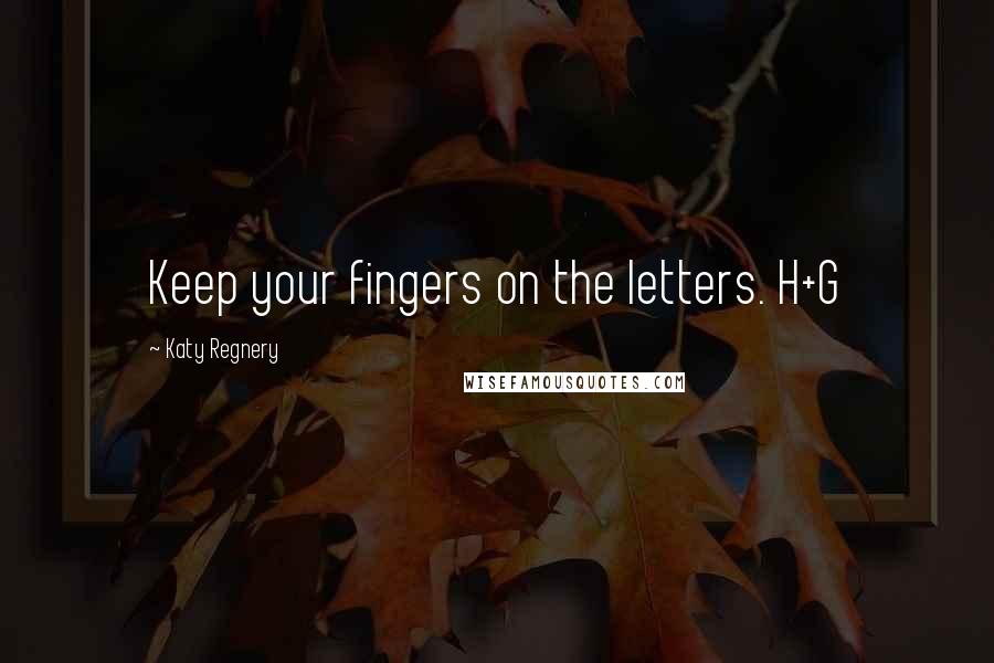 Katy Regnery Quotes: Keep your fingers on the letters. H+G