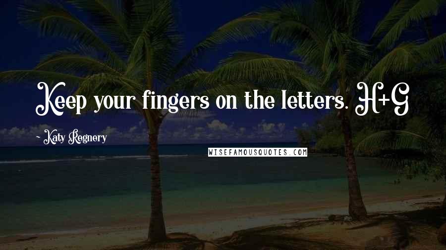Katy Regnery Quotes: Keep your fingers on the letters. H+G