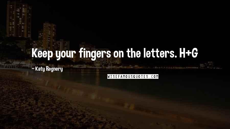 Katy Regnery Quotes: Keep your fingers on the letters. H+G