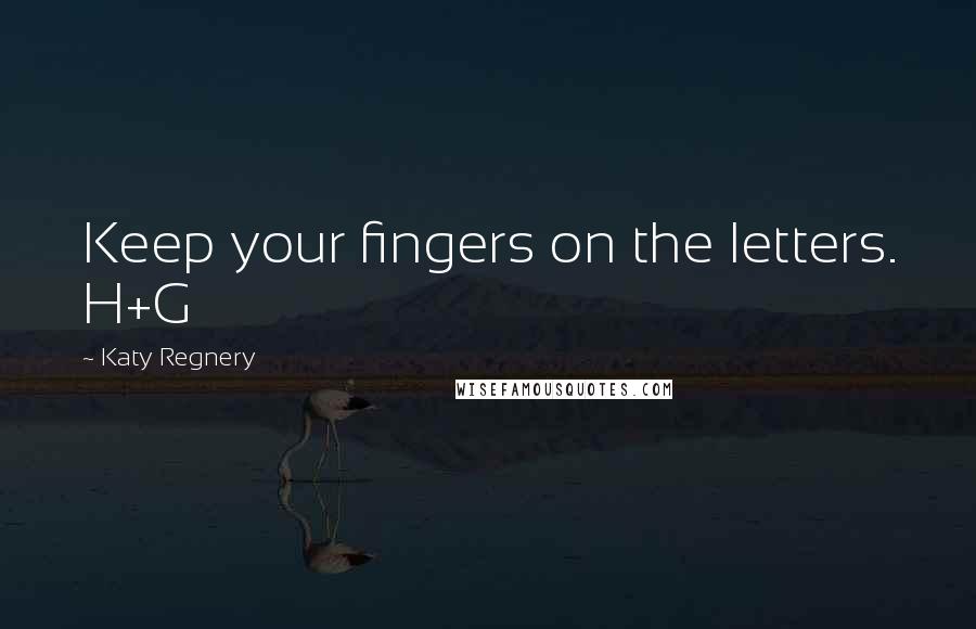 Katy Regnery Quotes: Keep your fingers on the letters. H+G