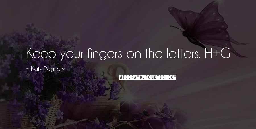 Katy Regnery Quotes: Keep your fingers on the letters. H+G