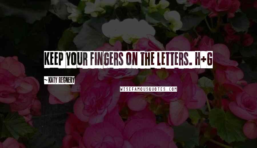 Katy Regnery Quotes: Keep your fingers on the letters. H+G