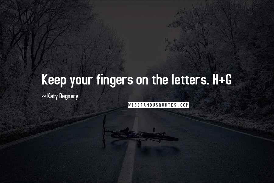 Katy Regnery Quotes: Keep your fingers on the letters. H+G