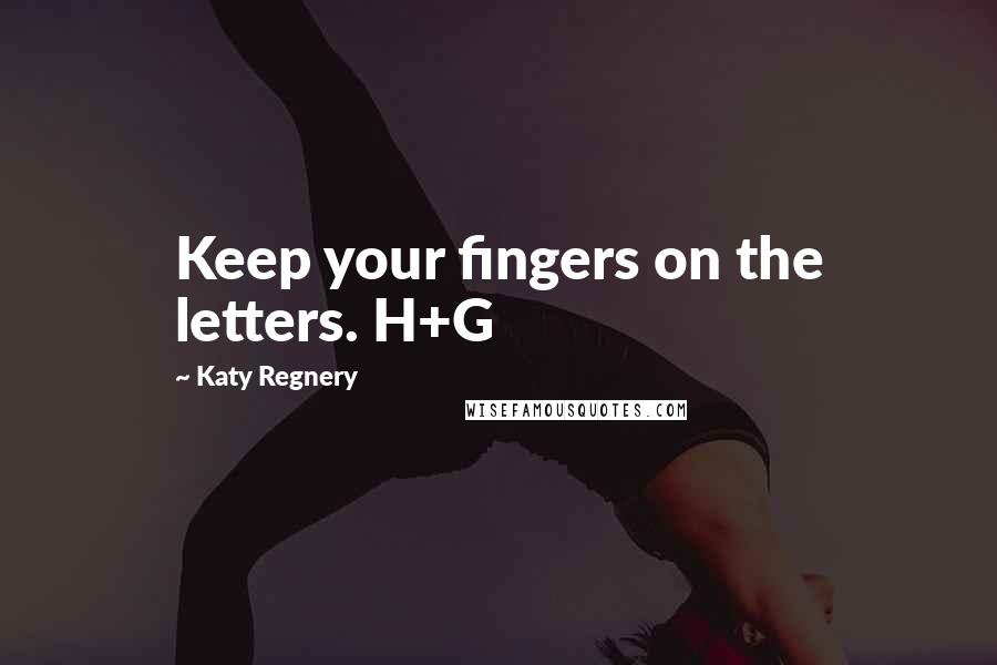 Katy Regnery Quotes: Keep your fingers on the letters. H+G