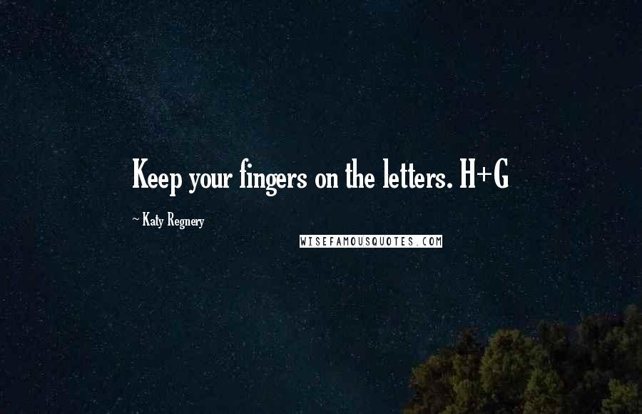Katy Regnery Quotes: Keep your fingers on the letters. H+G