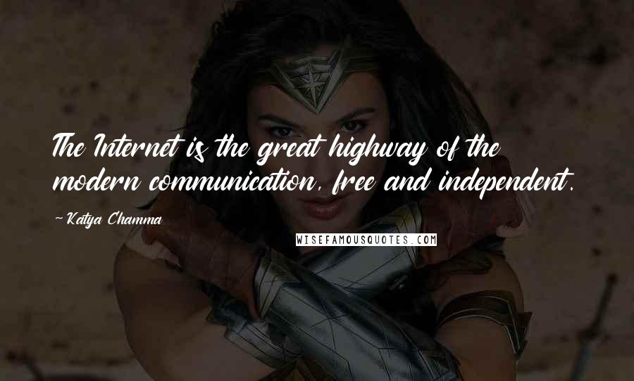 Katya Chamma Quotes: The Internet is the great highway of the modern communication, free and independent.
