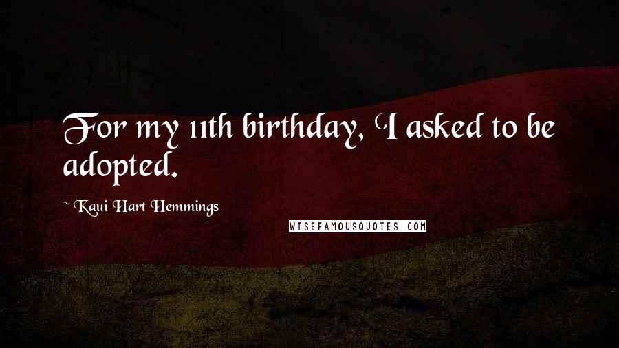 Kaui Hart Hemmings Quotes: For my 11th birthday, I asked to be adopted.