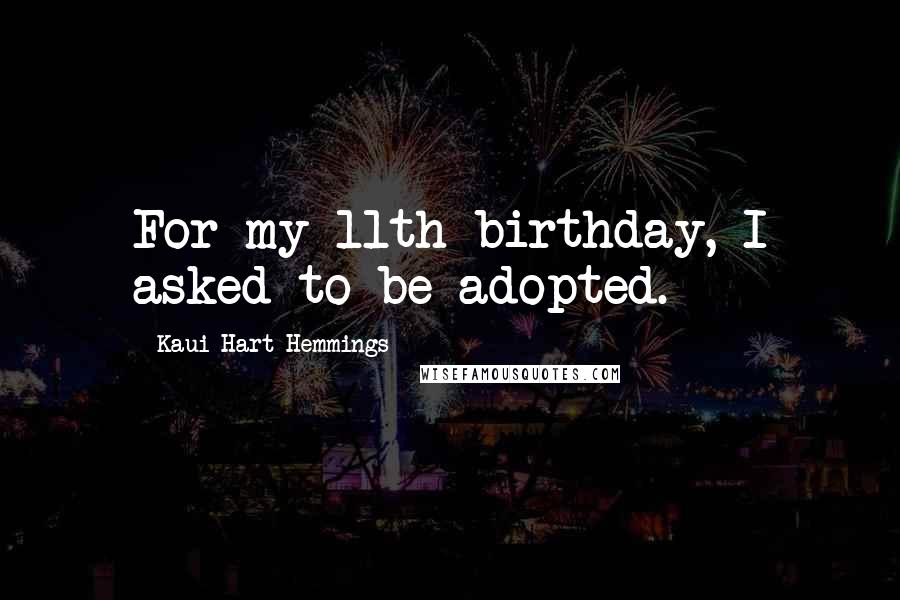 Kaui Hart Hemmings Quotes: For my 11th birthday, I asked to be adopted.