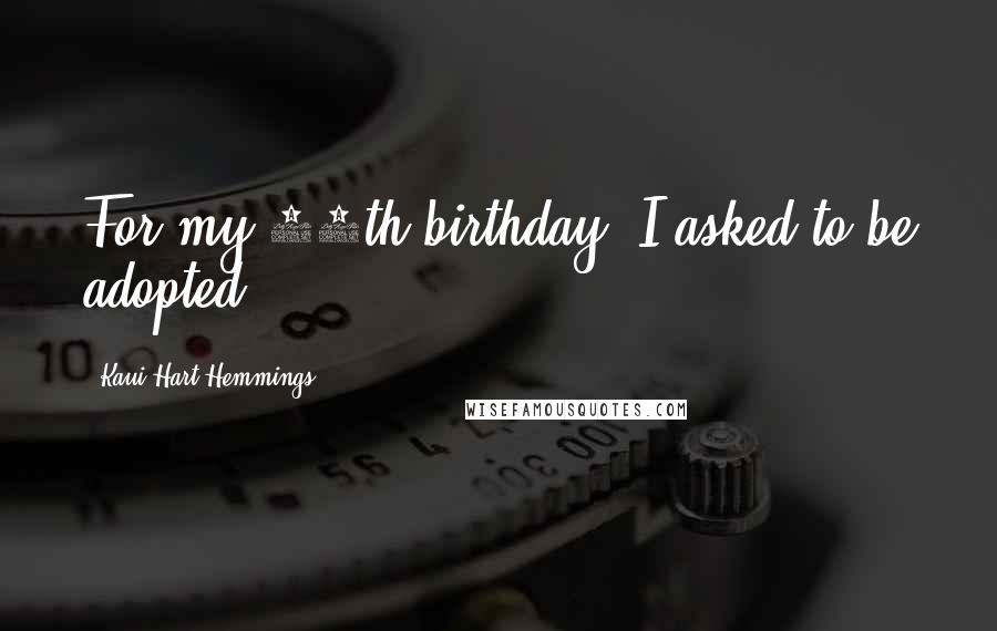 Kaui Hart Hemmings Quotes: For my 11th birthday, I asked to be adopted.