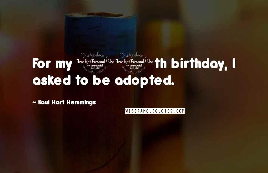 Kaui Hart Hemmings Quotes: For my 11th birthday, I asked to be adopted.