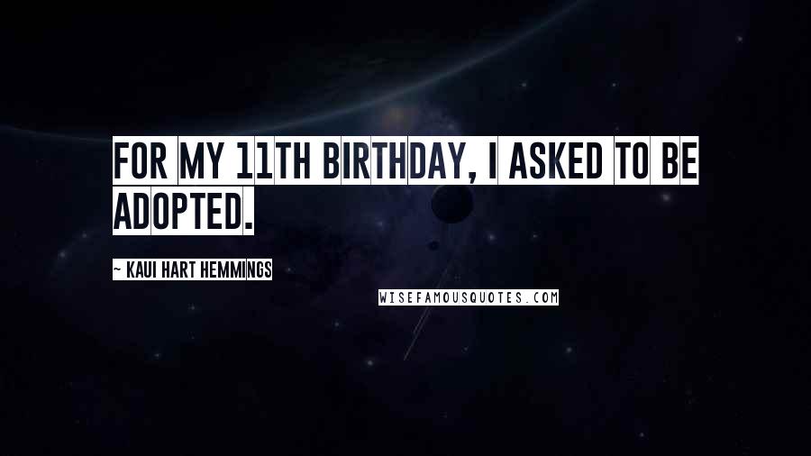 Kaui Hart Hemmings Quotes: For my 11th birthday, I asked to be adopted.