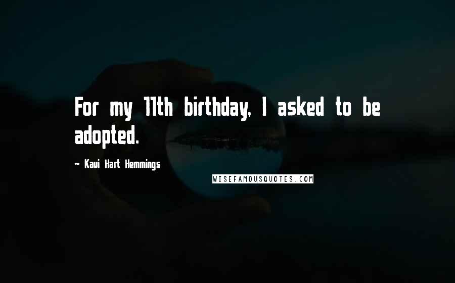 Kaui Hart Hemmings Quotes: For my 11th birthday, I asked to be adopted.