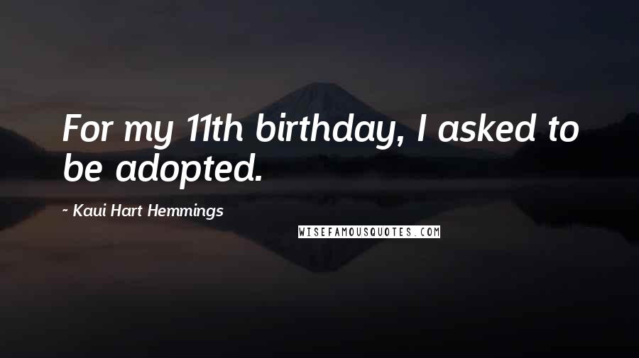 Kaui Hart Hemmings Quotes: For my 11th birthday, I asked to be adopted.