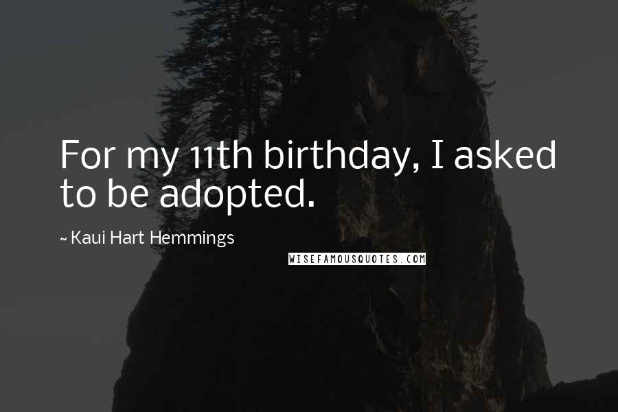 Kaui Hart Hemmings Quotes: For my 11th birthday, I asked to be adopted.