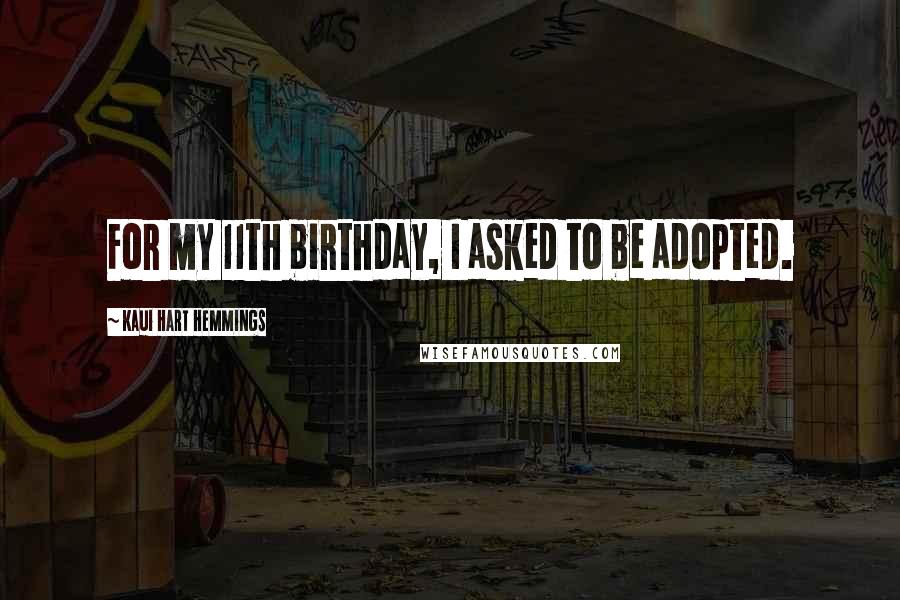 Kaui Hart Hemmings Quotes: For my 11th birthday, I asked to be adopted.