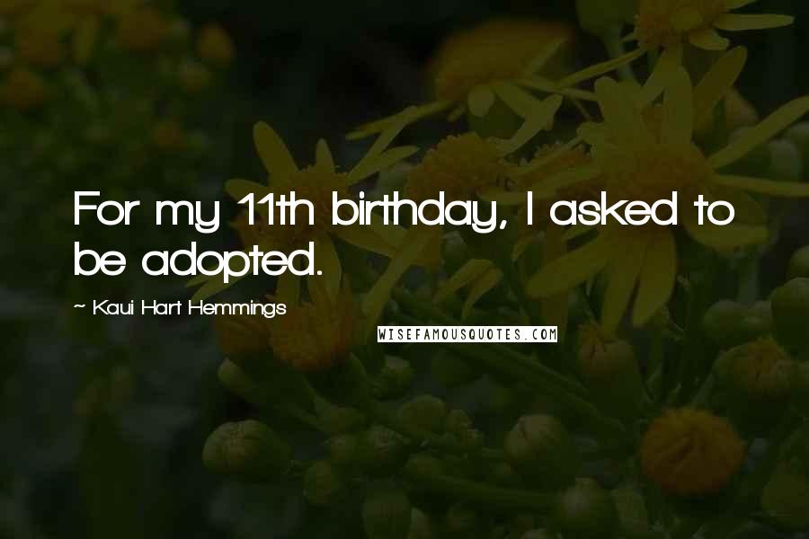 Kaui Hart Hemmings Quotes: For my 11th birthday, I asked to be adopted.