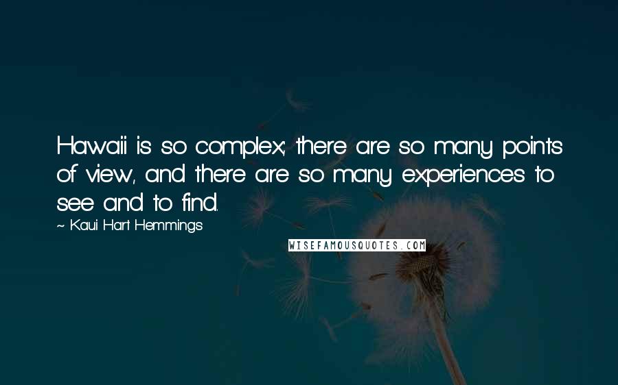 Kaui Hart Hemmings Quotes: Hawaii is so complex; there are so many points of view, and there are so many experiences to see and to find.