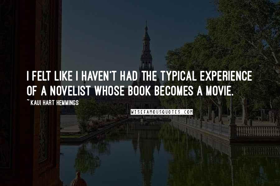 Kaui Hart Hemmings Quotes: I felt like I haven't had the typical experience of a novelist whose book becomes a movie.