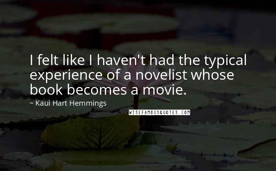 Kaui Hart Hemmings Quotes: I felt like I haven't had the typical experience of a novelist whose book becomes a movie.