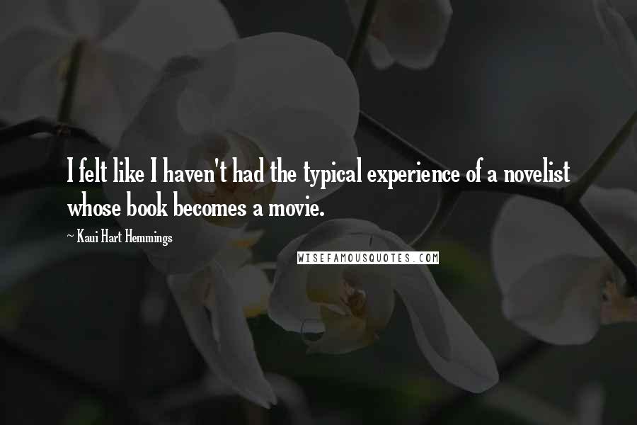 Kaui Hart Hemmings Quotes: I felt like I haven't had the typical experience of a novelist whose book becomes a movie.