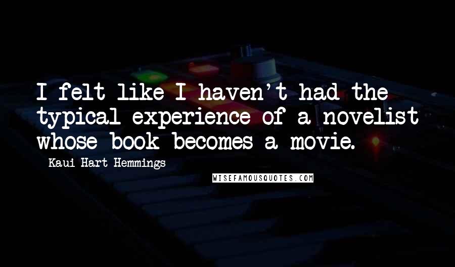 Kaui Hart Hemmings Quotes: I felt like I haven't had the typical experience of a novelist whose book becomes a movie.