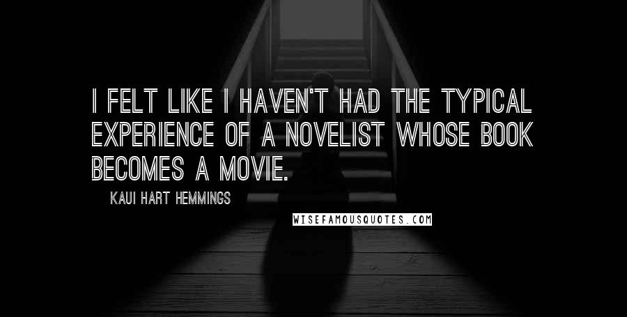 Kaui Hart Hemmings Quotes: I felt like I haven't had the typical experience of a novelist whose book becomes a movie.